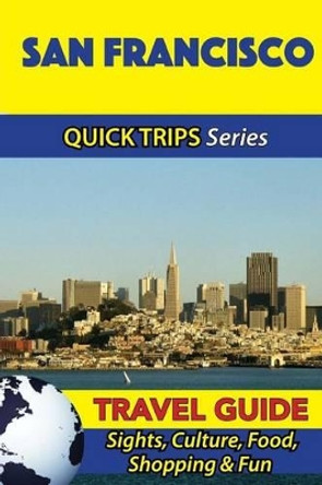San Francisco Travel Guide (Quick Trips Series): Sights, Culture, Food, Shopping & Fun by Jody Swift 9781534899827
