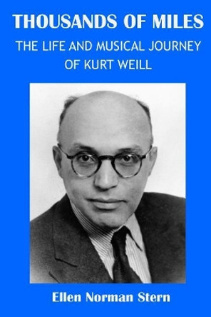 Thousands of Miles: The Life and Musical Journey of Kurt Weill by Ellen Norman Stern 9781547078684