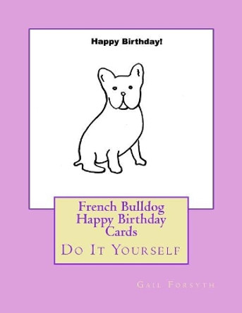 French Bulldog Happy Birthday Cards: Do It Yourself by Gail Forsyth 9781548248925