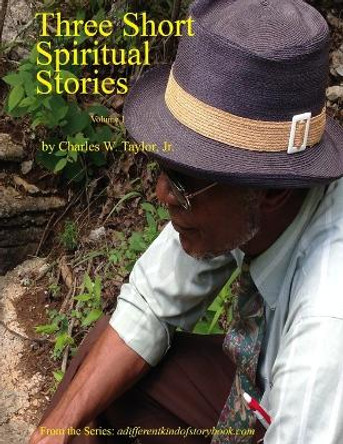 Three Short Spiritual Stories Vol 1 by Charles W Taylor Jr 9781536873740