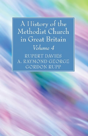 A History of the Methodist Church in Great Britain, Volume Four by Rupert E Davies 9781532630521