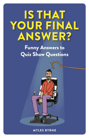 Is That Your Final Answer?: Funny Answers to Quiz Show Questions by Myles Byrne