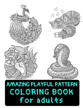 Amazing Playful Patterns Coloring Book: Coloring Book for Adults Awesome Animals by Patterns Coloring Book 9798596761375