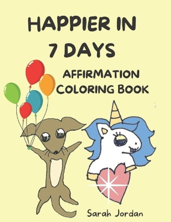 Happier in 7 Days Affirmation Coloring Book: Inspirational Coloring Books for Kids, Cute Animals, 85 Pages by Sarah Maccarelli Jordan 9798598510490