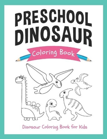 Preschool Dinosaur Coloring Book: Dinosaur Coloring Book for Kids: Cute and Simple Dinosaur Coloring Book for Kids by Shakir Publishing 9781654064365