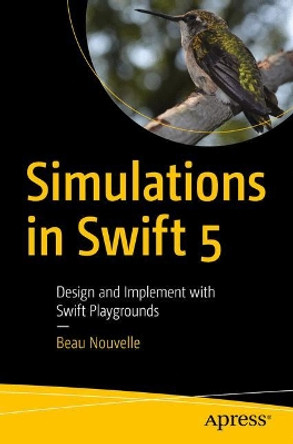 Simulations in Swift 5: Design and Implement with Swift Playgrounds by Beau Nouvelle 9781484253366