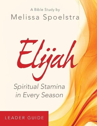 Elijah - Women's Bible Study Leader Guide by Melissa Spoelstra 9781501838934