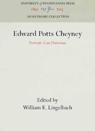 Edward Potts Cheyney: Portrait of an Historian by William E. Lingelbach 9781512803778