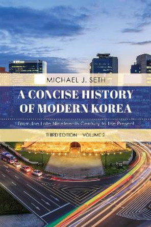 A Concise History of Modern Korea: From the Late Nineteenth Century to the Present by Michael J. Seth 9781538129036