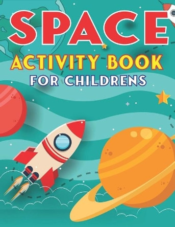 Space Activity Book for Childrens: Explore, Fun with Learn and Grow, A Fantastic Outer Space Coloring, 45 Activities with Astronauts, Planets, Solar System, Aliens, Rockets & UFOs - Amazing gifts for Kids by Mahleen Press 9798607012908