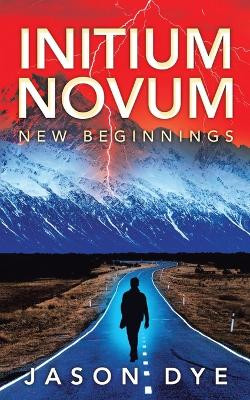 Initium Novum: New Beginnings by Jason Dye 9781960946294