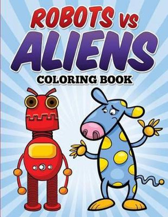 Robots vs Aliens Coloring Book: Coloring & Activity Book for Kids Ages 3-8 by L L Demaco 9781514627761