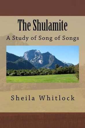 The Shulamite Principle: A Study of Song of Songs by Sheila F Whitlock 9781514632512