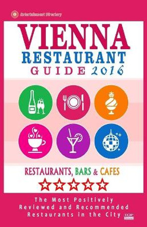 Vienna Restaurant Guide 2016: Best Rated Restaurants in Vienna, Austria - 500 restaurants, bars and cafes recommended for visitors, 2016 by Stephen V Howell 9781517779863
