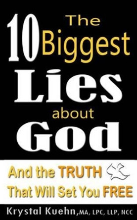 The 10 Biggest Lies About God and the Truth That Will Set You Free by Krystal Kuehn 9781502778482