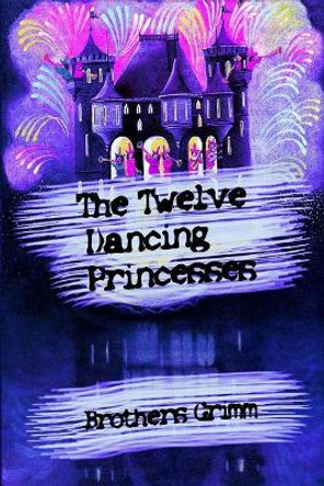 The Twelve Dancing Princesses by Brothers Grimm 9781727671131