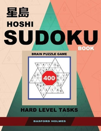 Hoshi Sudoku Book. Brain Puzzle Game.: 400+. Hard Level Tasks. Book of Logical Puzzles.(Plus 250 Sudoku and 250 Puzzles That Can Be Printed). by Basford Holmes 9781731583727