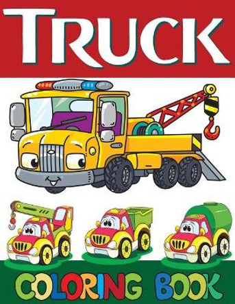 Truck Coloring Book: Kids Truck Coloring Book for Grown-Ups Monster Truck, Fire Truck, Garbage Truck and More(perfect Gift for Kids, Boy, Girl Ages 3-8) by Russ Focus 9781723398582