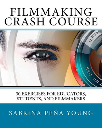 Filmmaking Crash Course: 30 Exercises for Educators, Students, and Filmmakers by Sabrina Pena Young 9781724640581