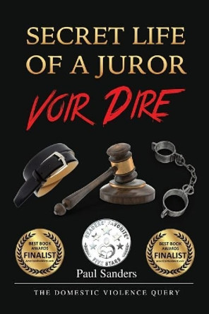Secret Life of a Juror: Voir Dire: The Domestic Violence Query by Paul Sanders 9781728769653