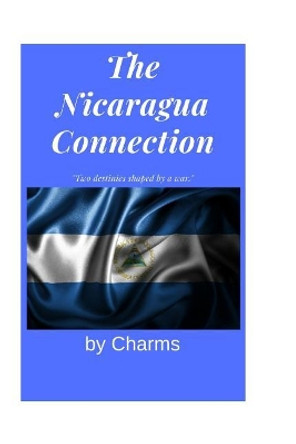 The Nicaragua Connection: Tow Destinies Shaped by War by Charms 9781729427217