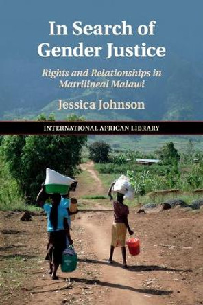 In Search of Gender Justice: Rights and Relationships in Matrilineal Malawi by Jessica Johnson