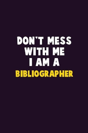 Don't Mess With Me, I Am A Bibliographer: 6X9 Career Pride 120 pages Writing Notebooks by Emma Loren 9781676799801