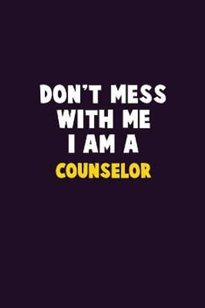 Don't Mess With Me, I Am A Counselor: 6X9 Career Pride 120 pages Writing Notebooks by Emma Loren 9781676884705