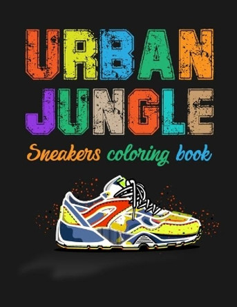 Urban Jungle Sneakers Coloring Book: Street Style Sneakers Shoes Coloring Book For Adults And Teens by Smw Publishing 9781686307492