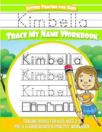 Kimbella Letter Tracing for Kids Trace My Name Workbook: Tracing Books for Kids Ages 3 - 5 Pre-K & Kindergarten Practice Workbook by Elise Garcia 9781717147219