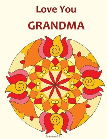 Love You Grandma: Grandma Gift: Mandala Coloring Book, Grandma book, Gifts for Grandmas, Mother's Day, Birthday Gifts, Coloring for grandmothers by Sujatha Lalgudi 9781718713727