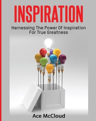 Inspiration: Harnessing the Power of Inspiration for True Greatness by Ace McCloud 9781640481695