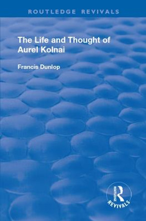 The Life and Thought of Aurel Kolnai by Francis Dunlop