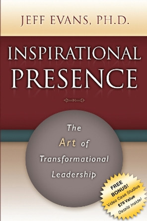 Inspirational Presence: The Art of Transformational Leadership by Jeff Evans 9781600375705
