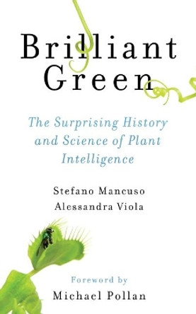 Brilliant Green: The Surprising History and Science of Plant Intelligence by Stefano Mancuso 9781610917315