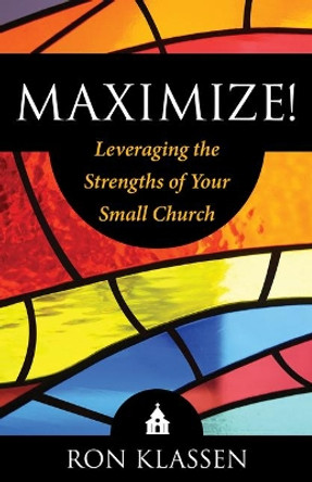 Maximize!: Leveraging the Strengths of Your Small Church Author: Ron Klassen by Ron Klassen 9781632695895