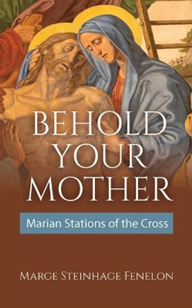 Behold Your Mother: Marian Stations of the Cross by Marge Steinhage Fenelon 9781639661510