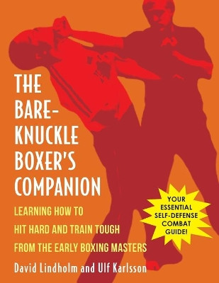 Bare-Knuckle Boxer's Companion: Learning How to Hit Hard and Train Tough from the Early Boxing Masters by David Lindholm 9781648370991