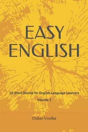 Easy English: 10 Short Stories for English Language Learners Volume 5 by Dusan Veselka 9781793195227