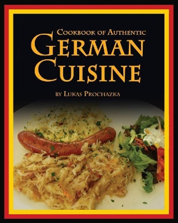 German Cuisine: Cookbook of Authentic German Cuisine by Lukas Prochazka 9781541261167