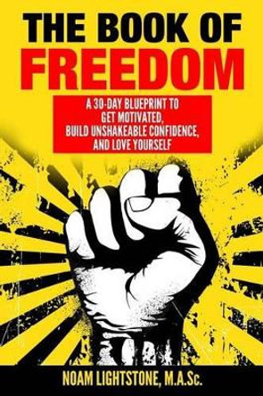 The Book of Freedom: A 30-Day Blueprint to Get Motivated, Build Unshakeable Confidence, and Love Yourself by Noam Lightstone 9781542607780