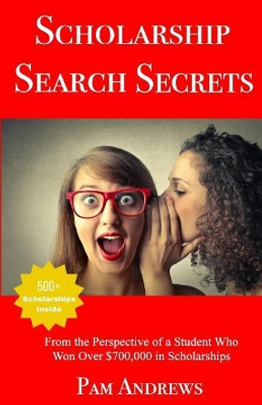 Scholarship Search Secrets: A Student's Guide to Finding and Winning Scholarships by Pam Andrews 9781544612287