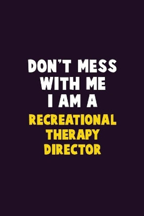 Don't Mess With Me, I Am A Recreational Therapy Director: 6X9 Career Pride 120 pages Writing Notebooks by Emma Loren 9781656657626