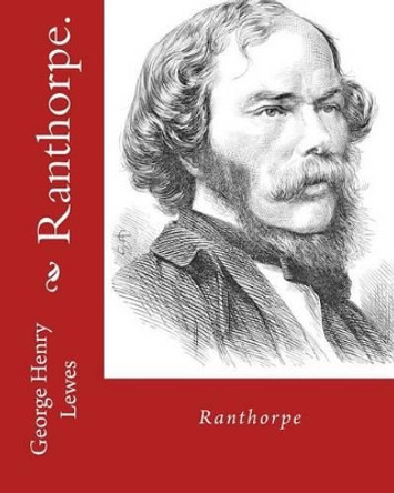 Ranthorpe. By: George Henry Lewes: George Henry Lewes(18 April 1817 - 30 November 1878) was an English philosopher and critic of literature and theatre. by George Henry Lewes 9781537642383