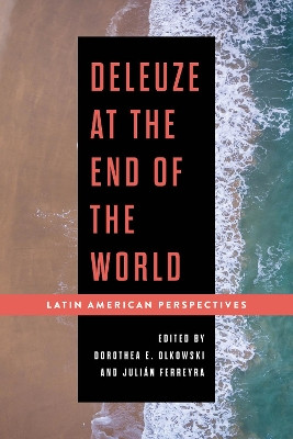 Deleuze at the End of the World: Latin American Perspectives by Dorothea E. Olkowski 9781538149744
