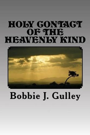 Holy Contact of the Heavenly Kind by Bobbie J Gulley 9781539020981