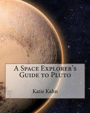 A Space Explorer's Guide to Pluto by Katie Kahn 9781518725432