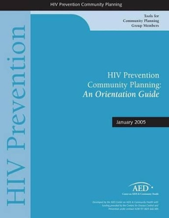 HIV Prevention Community Planning: A Orientation Guide: January 2005 by Centers for Disease Cont And Prevention 9781499696325