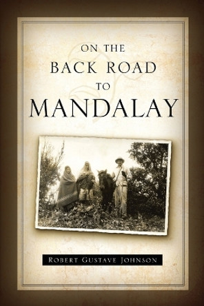 On the Back Road to Mandalay by Robert Gustave Johnson D D 9781734349931 On the Back Road to Mandalay by Robert Gustave Johnson D D 9781734349931