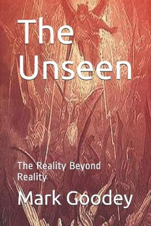 The Unseen: The Reality Beyond Reality by Mark Goodey 9798554674051